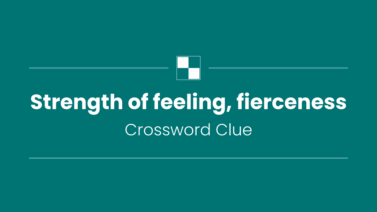 Strength of feeling, fierceness