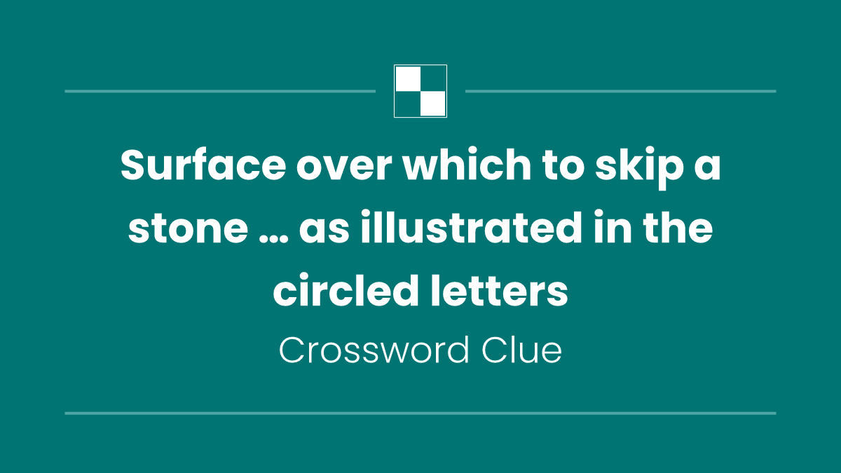 Surface over which to skip a stone … as illustrated in the circled letters