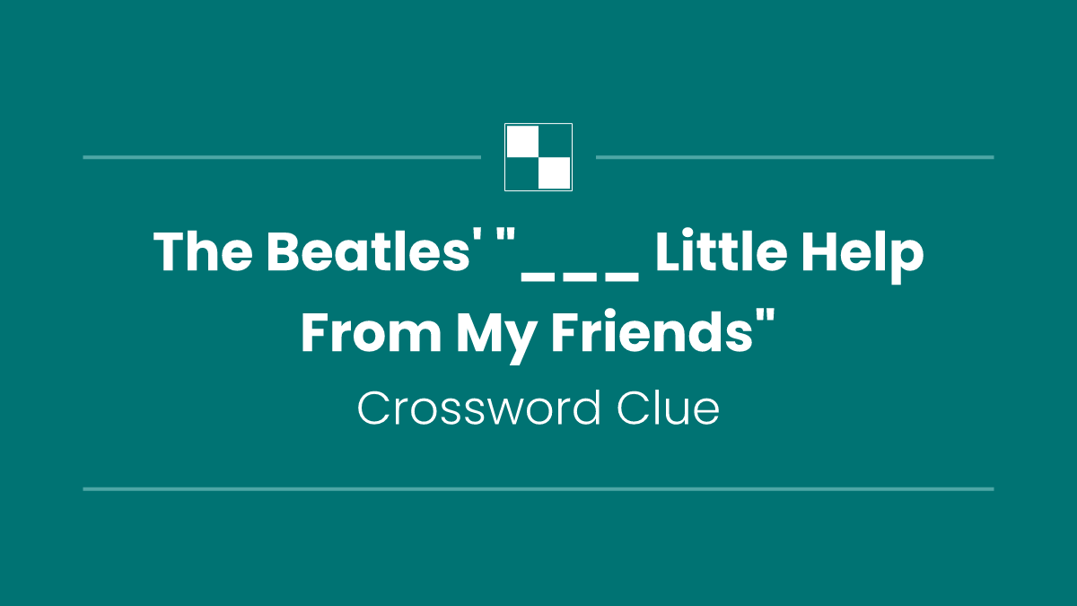 The Beatles' "___ Little Help From My Friends"