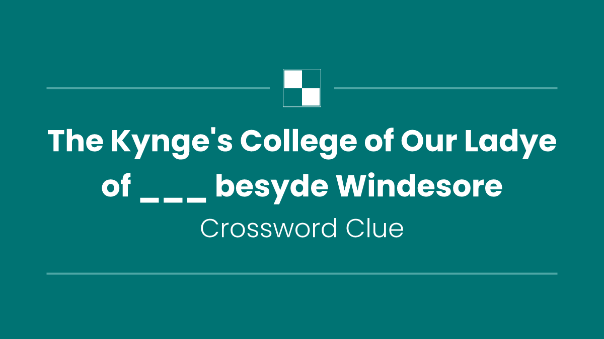The Kynge's College of Our Ladye of ___ besyde Windesore