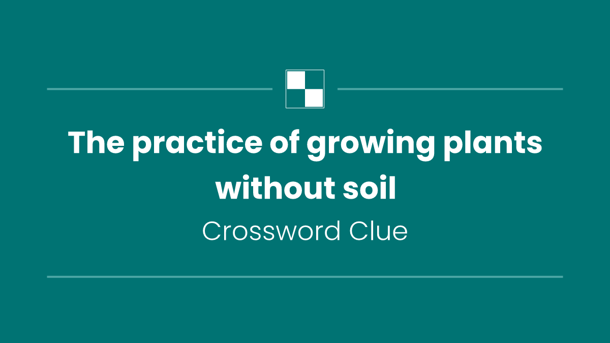 The practice of growing plants without soil