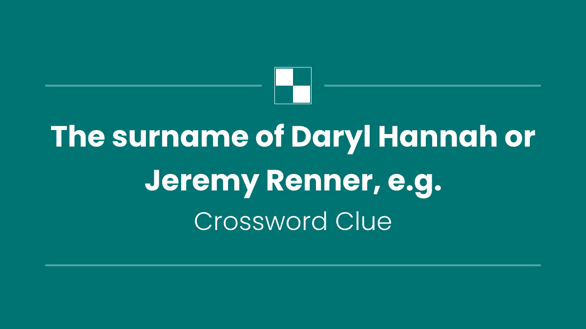 The surname of Daryl Hannah or Jeremy Renner, e.g.
