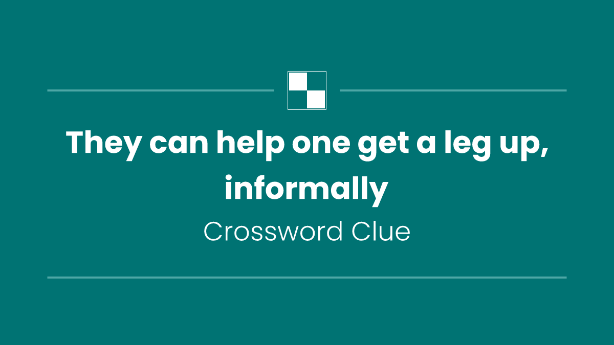 They can help one get a leg up, informally