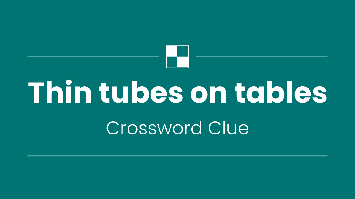 Thin tubes on tables