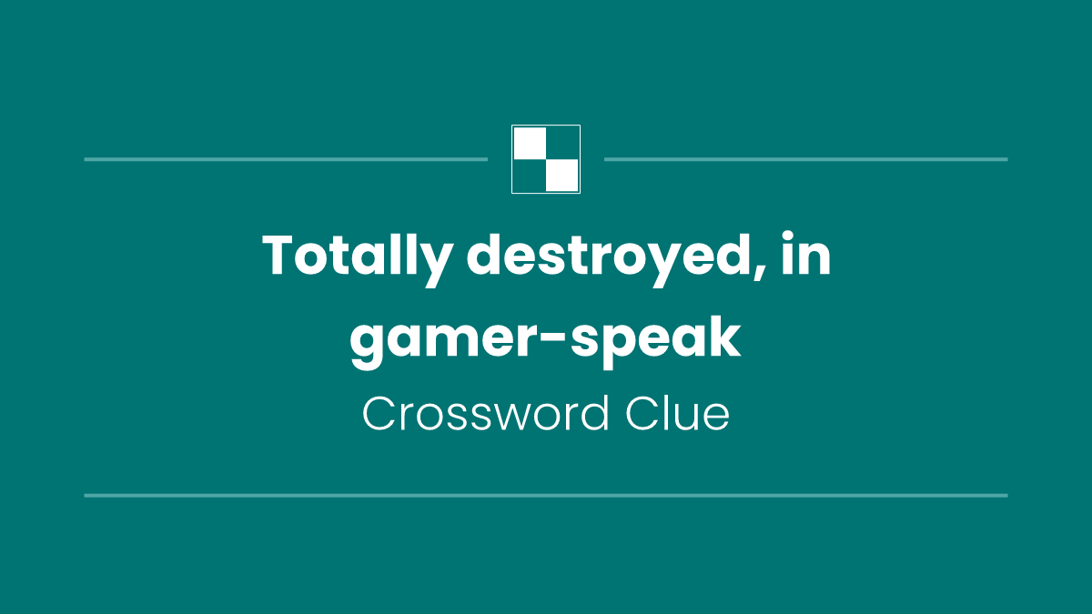Totally destroyed, in gamer-speak