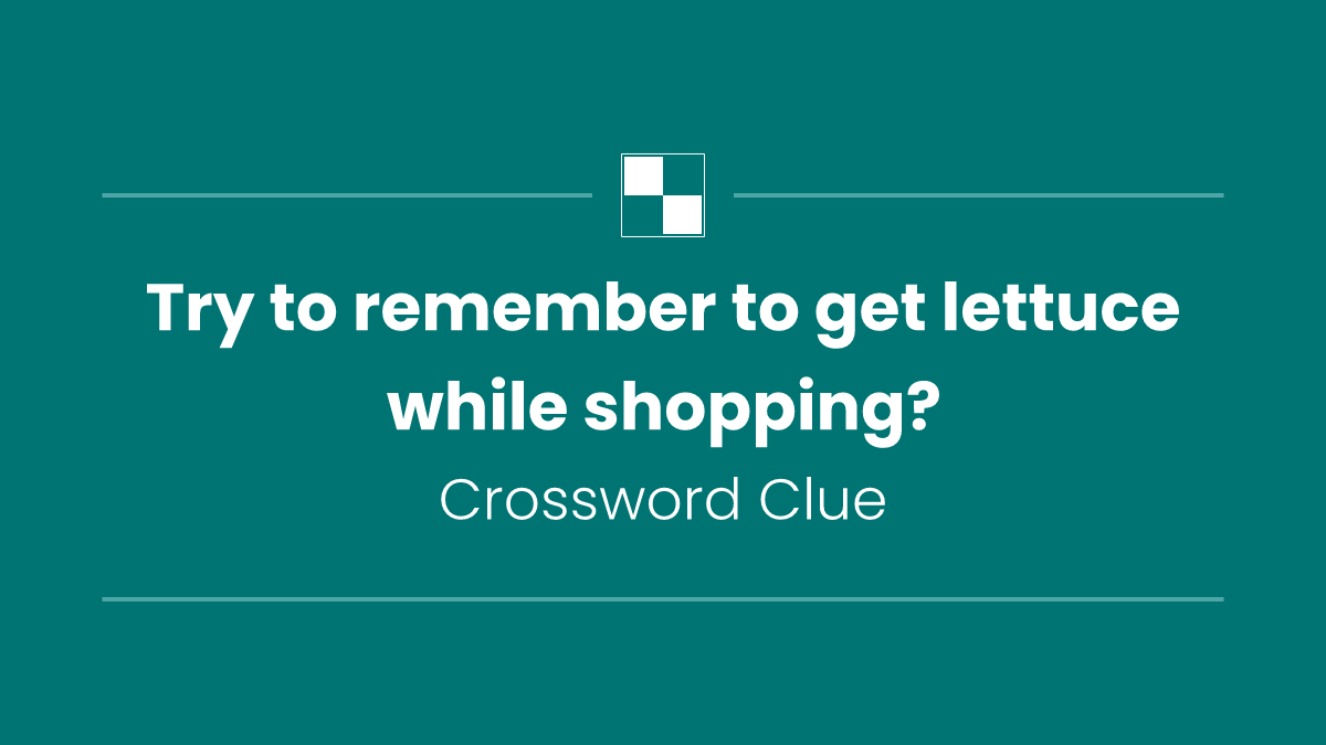 Try to remember to get lettuce while shopping?