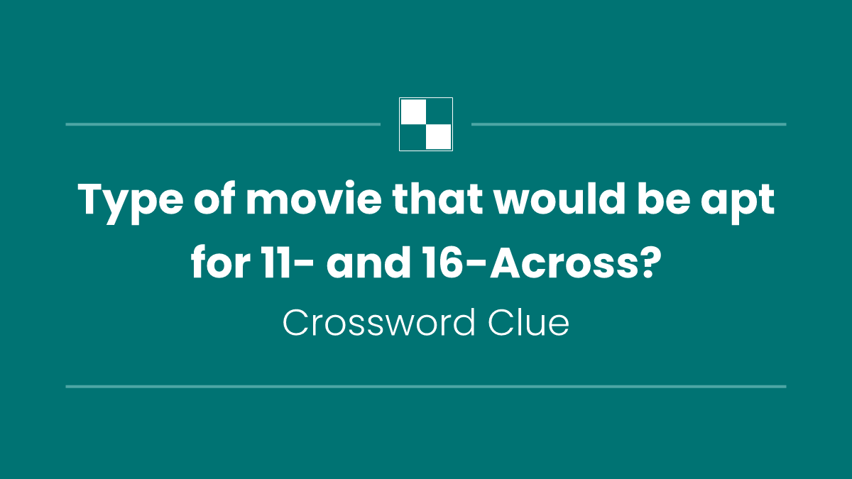Type of movie that would be apt for 11- and 16-Across?