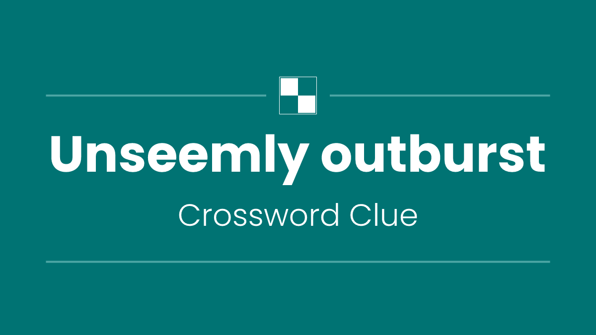 Unseemly outburst