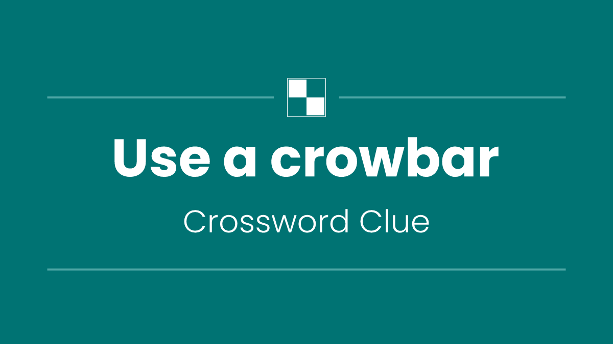 Use a crowbar