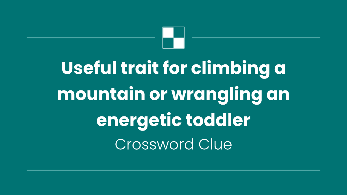 Useful trait for climbing a mountain or wrangling an energetic toddler