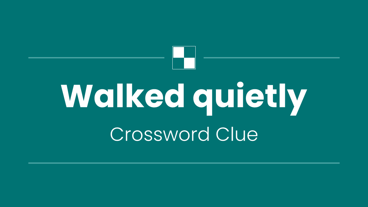 Walked quietly