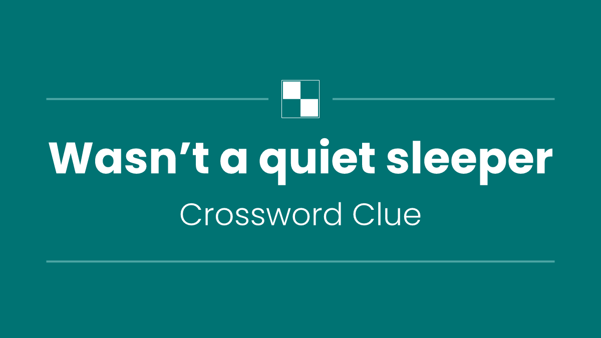 Wasn’t a quiet sleeper