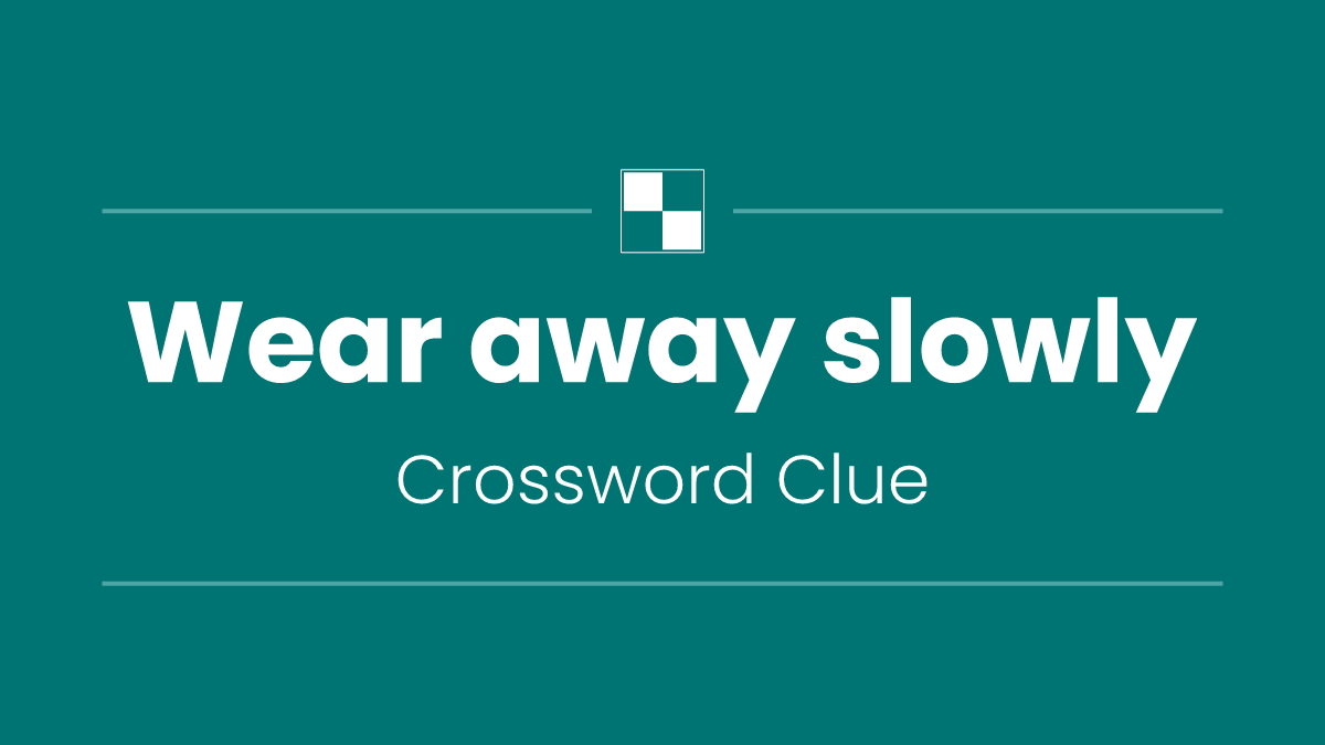 Wear away slowly