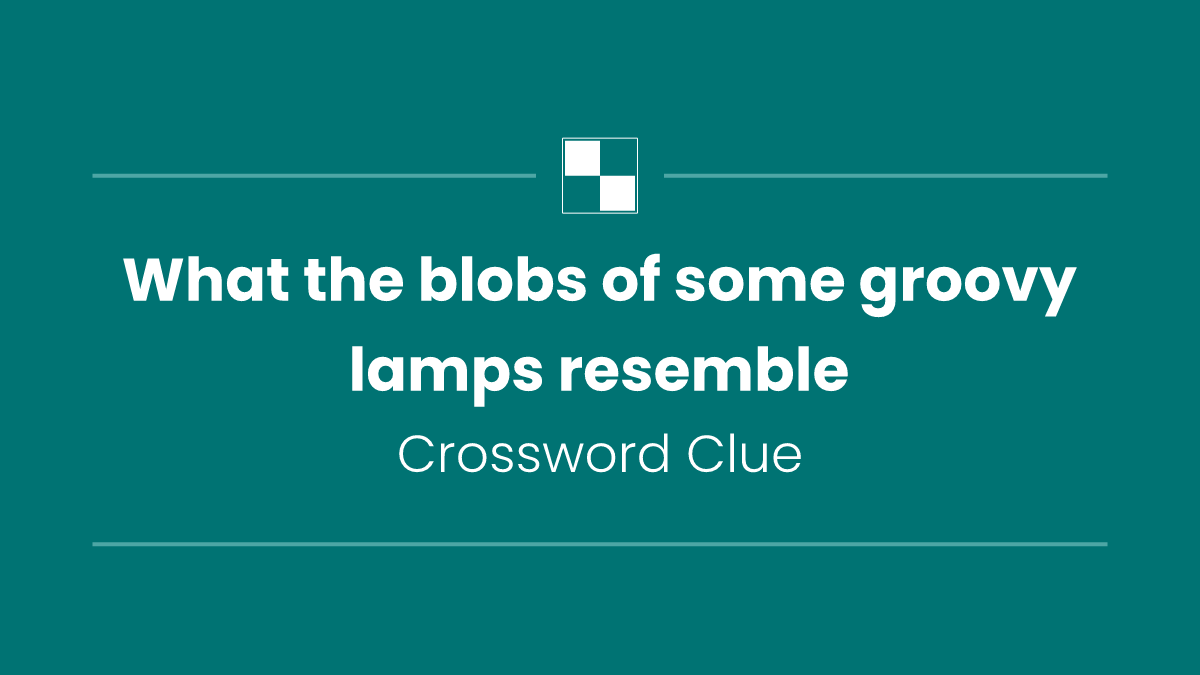 What the blobs of some groovy lamps resemble