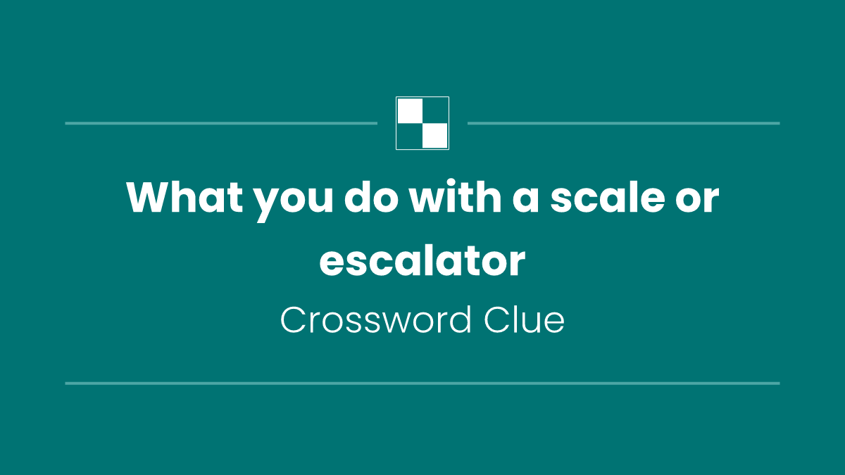 What you do with a scale or escalator