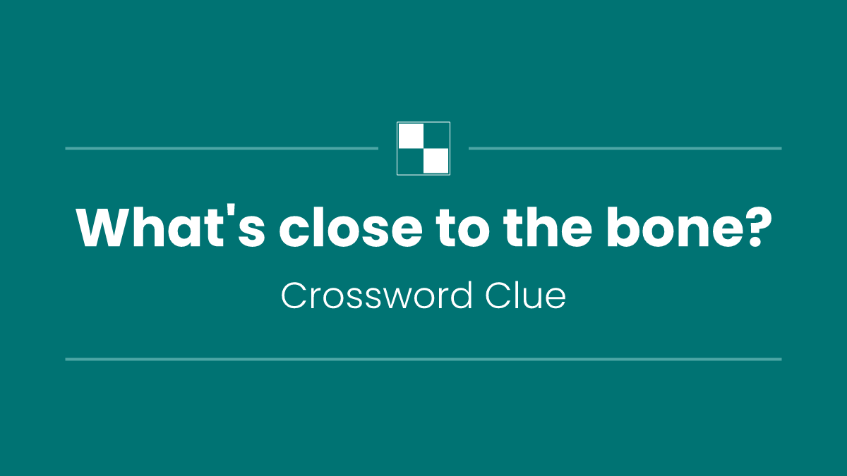 What's close to the bone?