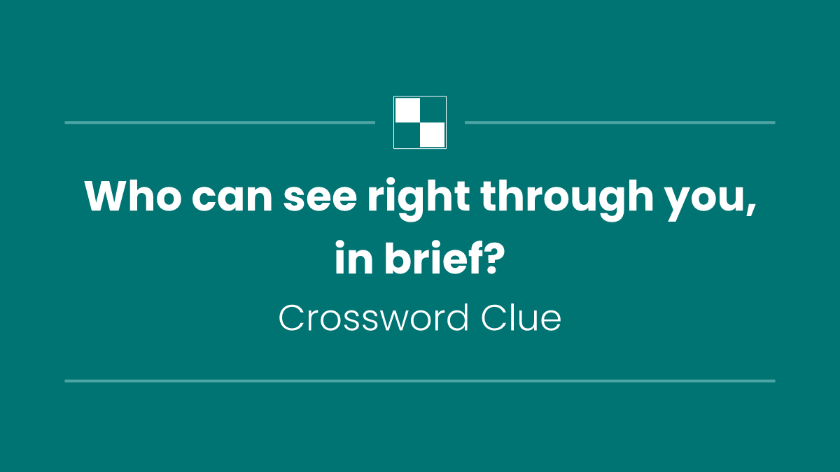 Who can see right through you, in brief?