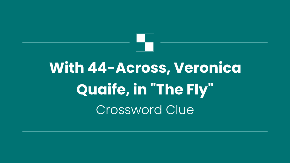 With 44-Across, Veronica Quaife, in "The Fly"