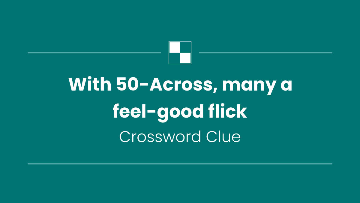 With 50-Across, many a feel-good flick