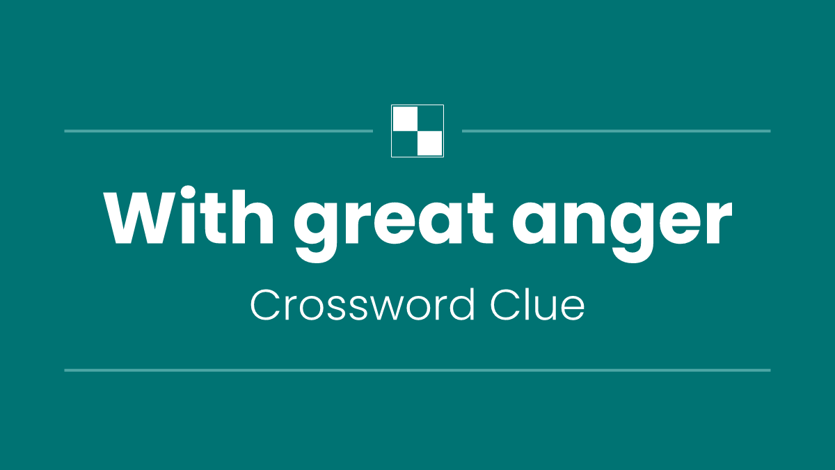 With great anger