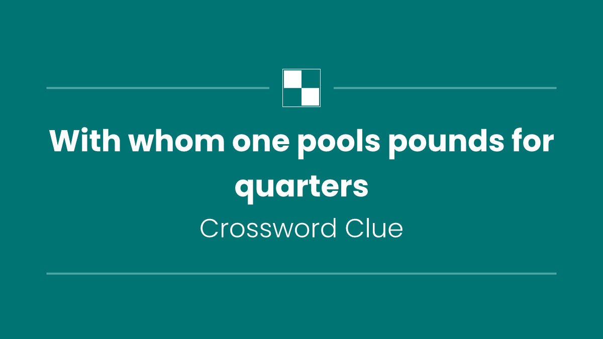 With whom one pools pounds for quarters