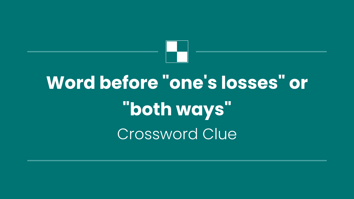 Word before "one's losses" or "both ways"