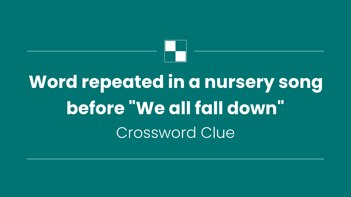 Word repeated in a nursery song before "We all fall down"