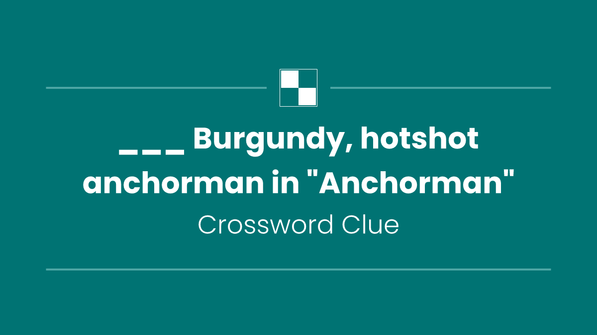 ___ Burgundy, hotshot anchorman in "Anchorman"