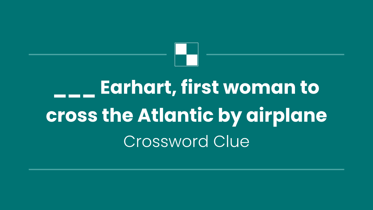 ___ Earhart, first woman to cross the Atlantic by airplane