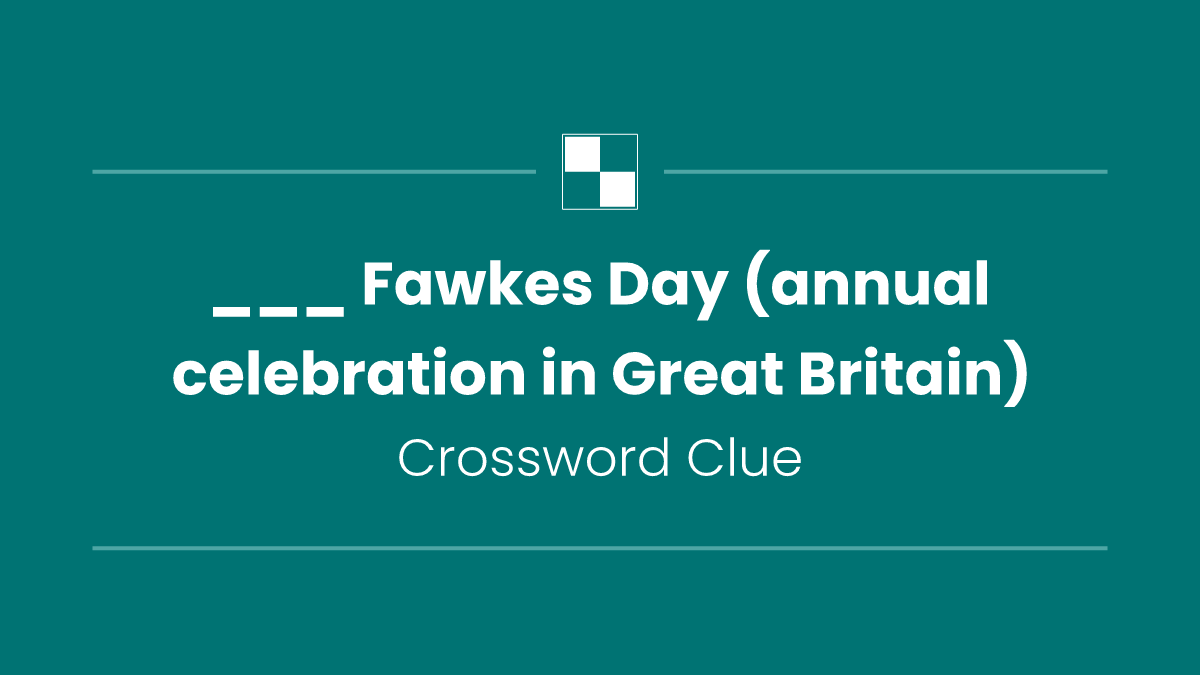 ___ Fawkes Day (annual celebration in Great Britain)