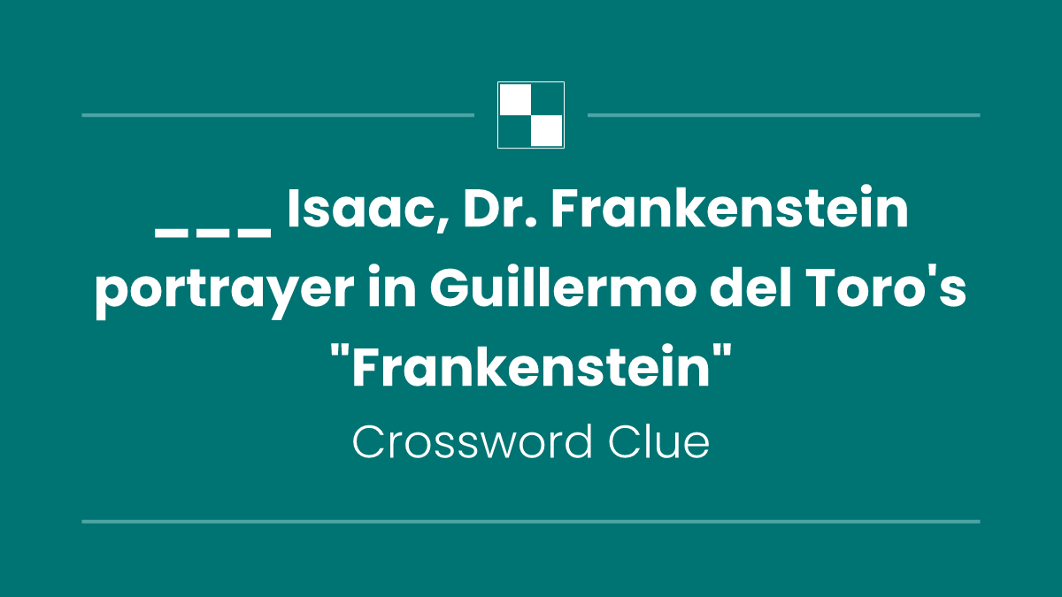 ___ Isaac, Dr. Frankenstein portrayer in Guillermo del Toro's "Frankenstein"