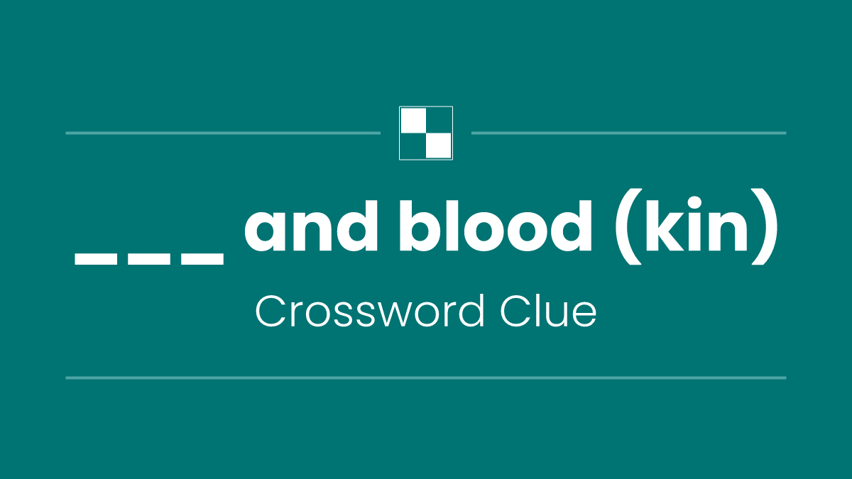 ___ and blood (kin)