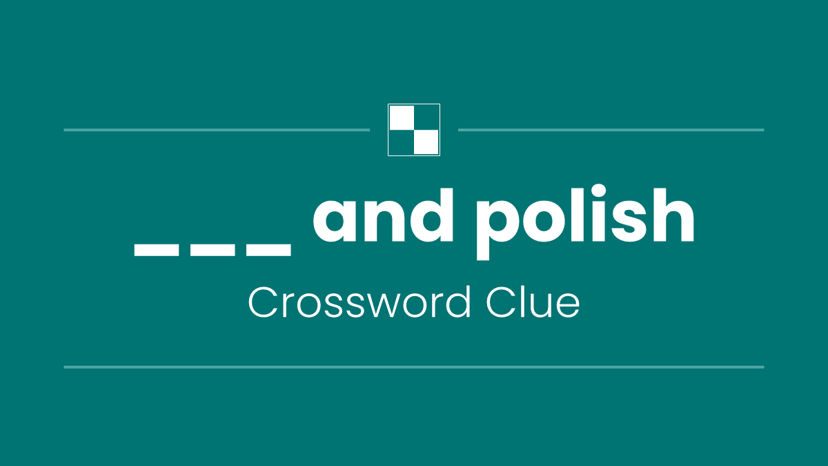 ___ and polish