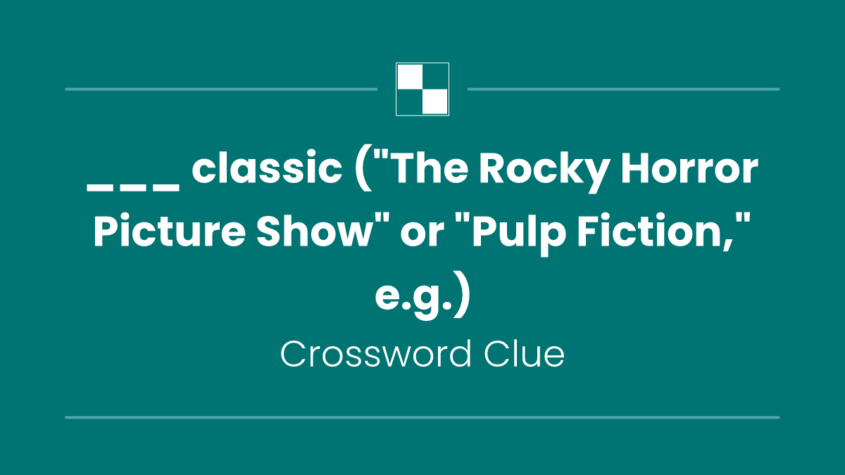 ___ classic ("The Rocky Horror Picture Show" or "Pulp Fiction," e.g.)