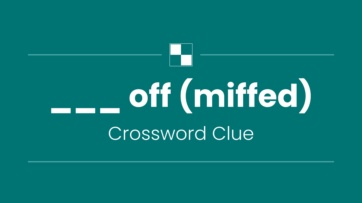 ___ off (miffed)