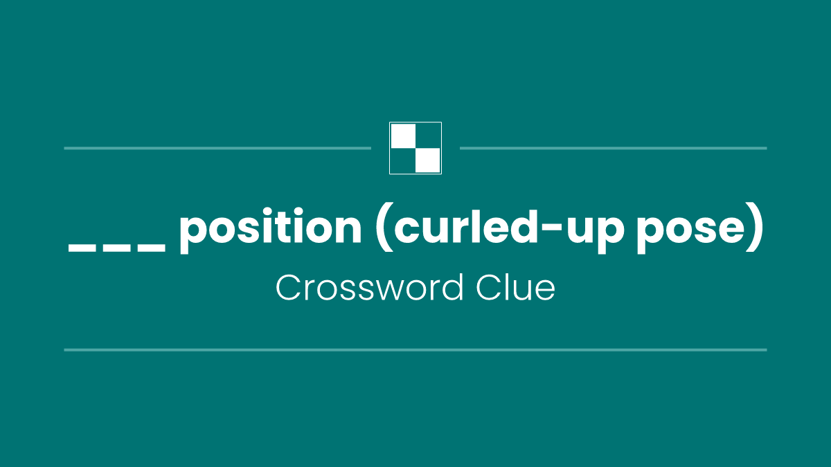 ___ position (curled-up pose)
