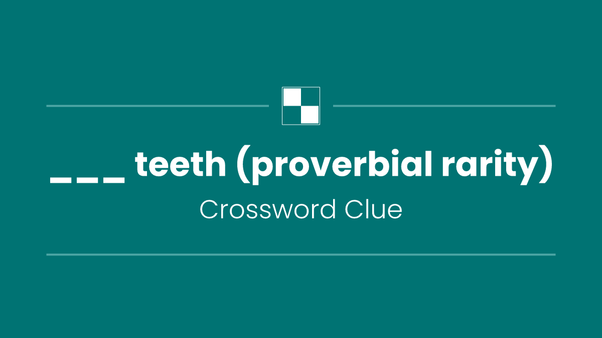 ___ teeth (proverbial rarity)