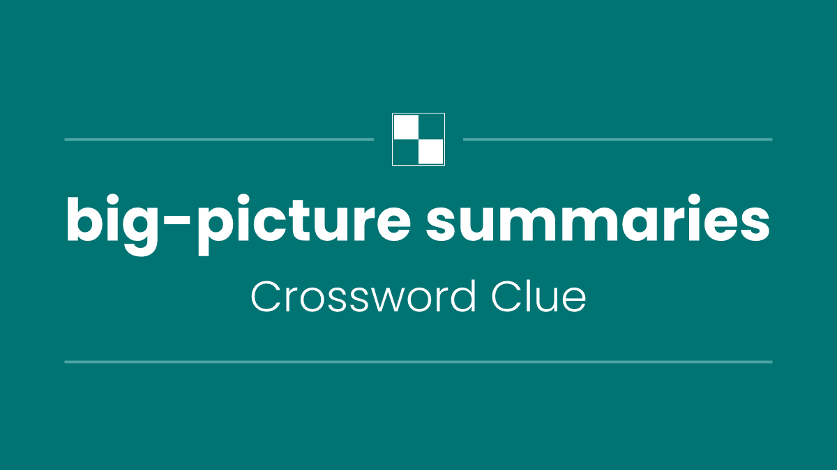 big-picture summaries