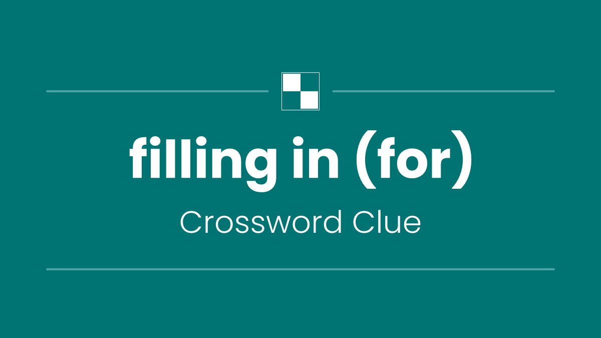 filling in (for)