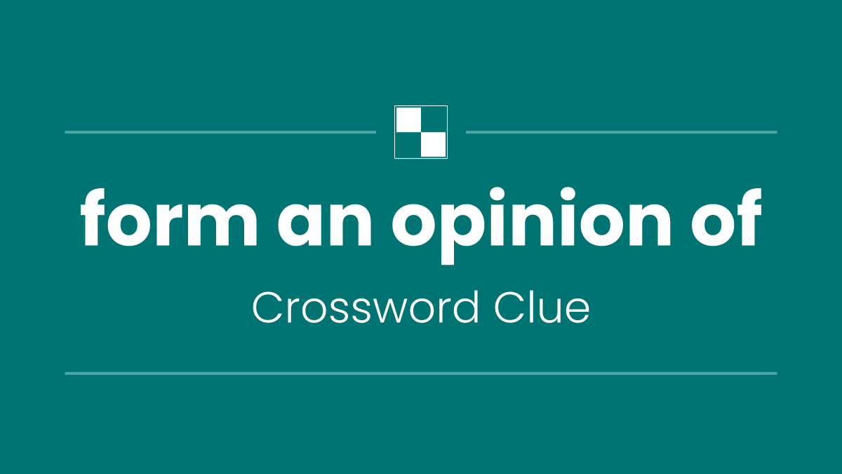 form an opinion of