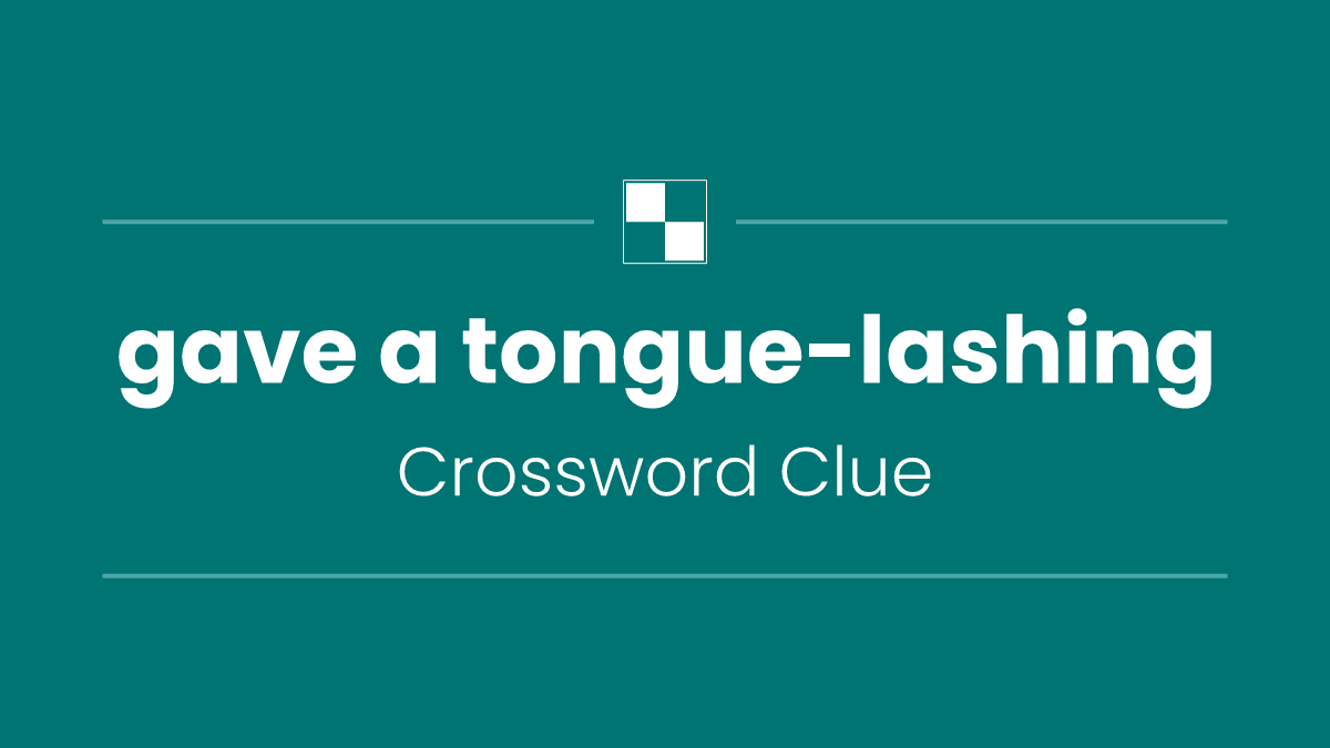gave a tongue-lashing