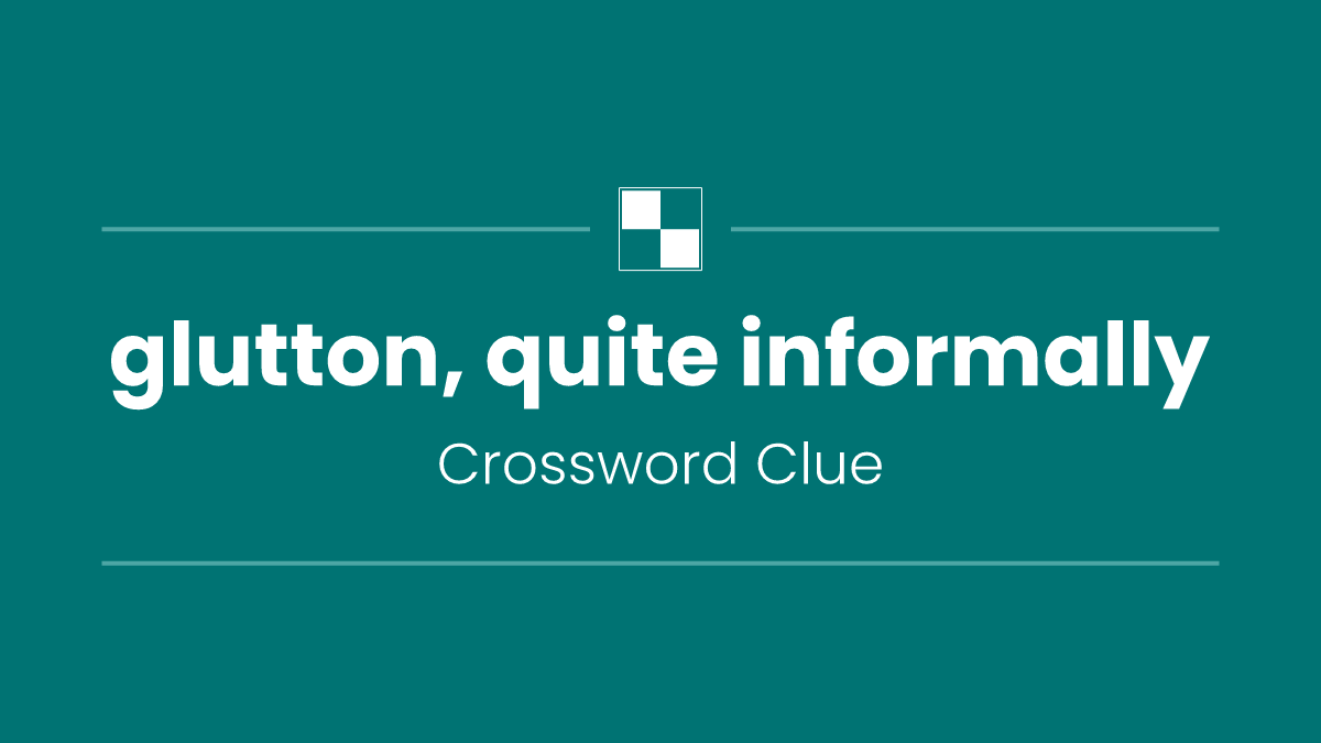 glutton, quite informally