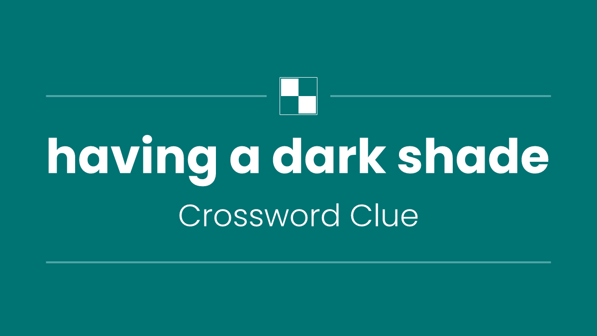 having a dark shade