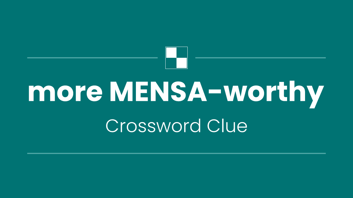 more MENSA-worthy