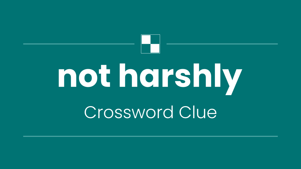 not harshly