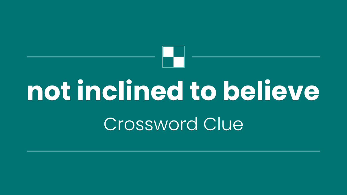 not inclined to believe