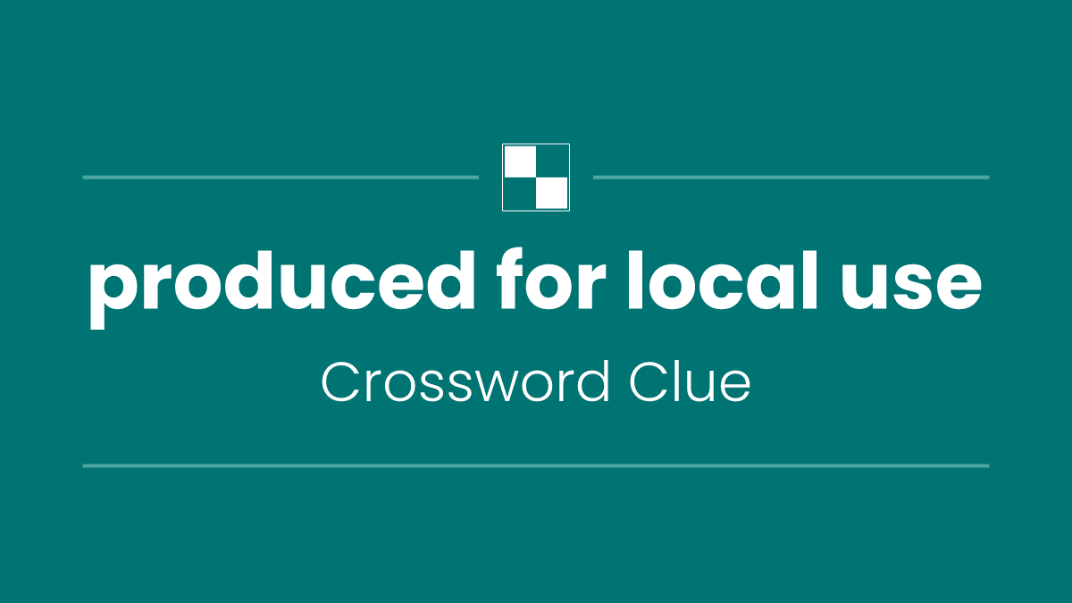 produced for local use