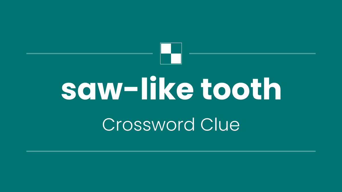 saw-like tooth