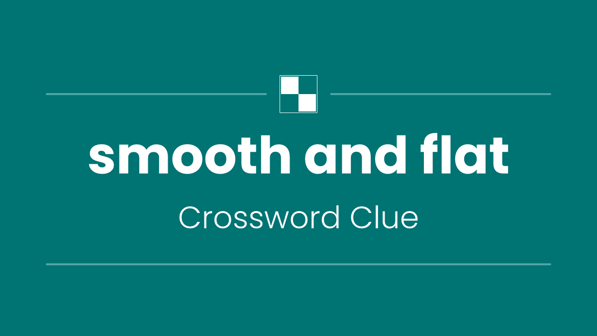 smooth and flat