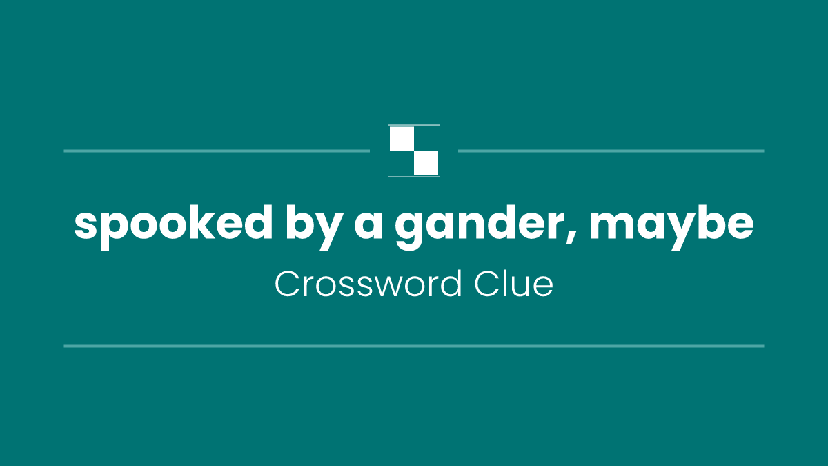 spooked by a gander, maybe